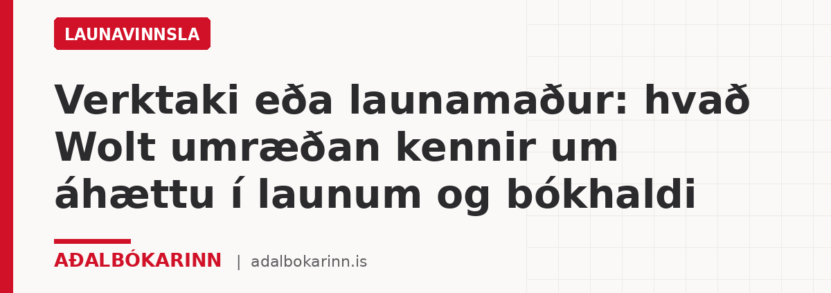 Verktaki eða launamaður: hvað Wolt umræðan kennir um áhættu í launum og bókhaldi