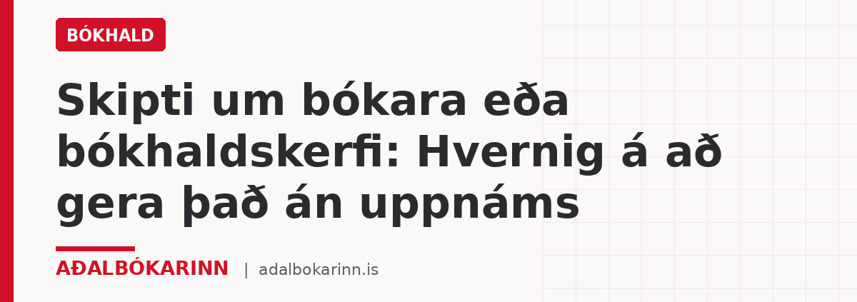 Skipti um bókara eða bókhaldskerfi: Hvernig á að gera það án uppnáms