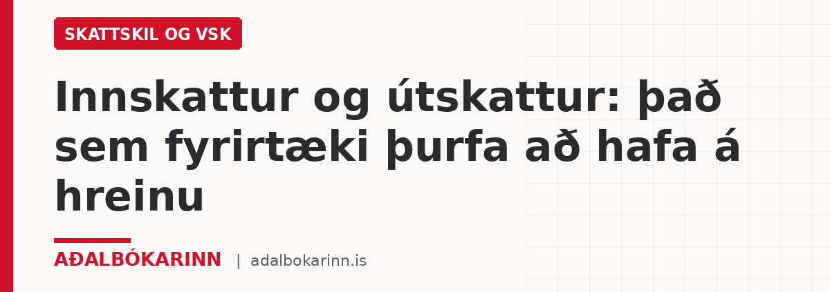 Innskattur og útskattur: það sem fyrirtæki þurfa að hafa á hreinu