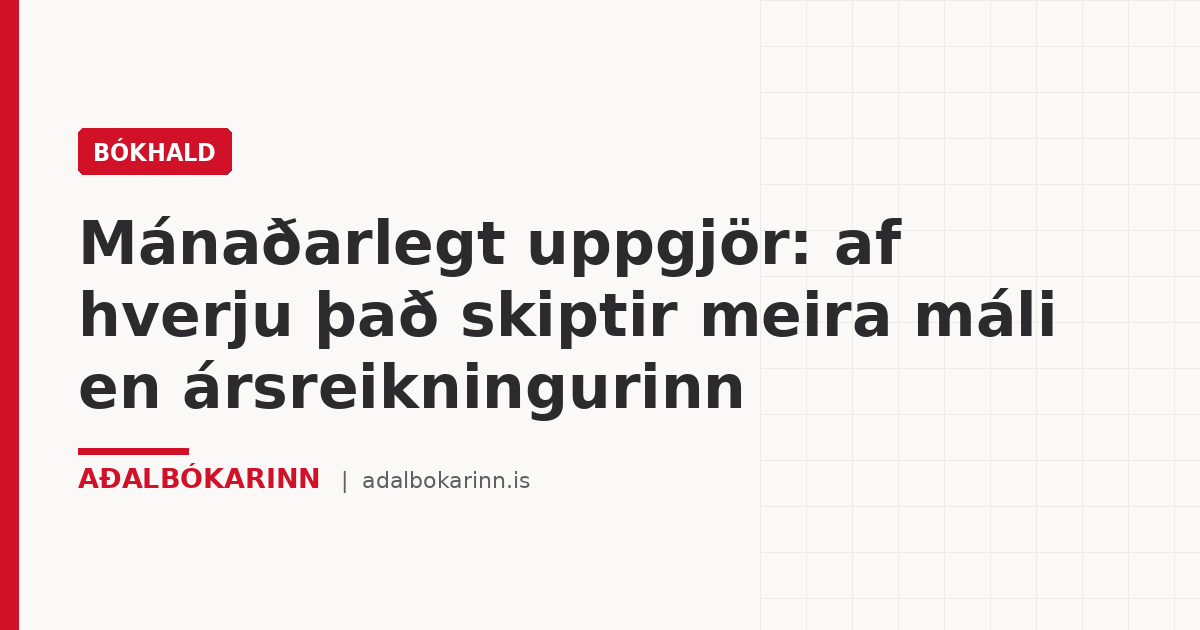 Mánaðarlegt uppgjör: af hverju það skiptir meira máli en ársreikningurinn