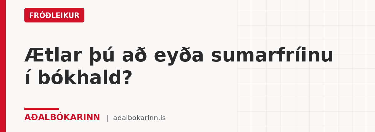 Ætlar þú að eyða sumarfríinu í bókhald?